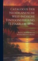 Catalogus Der Nederlandsche West-Indische Tentoonstellung Te Haarlem 1899...