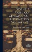Giornale Araldico-Genealogico-Diplomatico, Volumes 1-2...