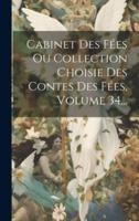 Cabinet Des Fées Ou Collection Choisie Des Contes Des Fées, Volume 34...