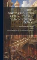 Histoire Universelle, Depuis Le Commencement Du Monde Jusqu'a Présent