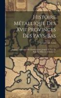 Histoire Métallique Des Xvii Provinces Des Pays-Bas