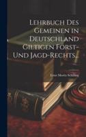 Lehrbuch Des Gemeinen in Deutschland Giltigen Forst- Und Jagd-Rechts...