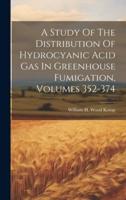 A Study Of The Distribution Of Hydrocyanic Acid Gas In Greenhouse Fumigation, Volumes 352-374