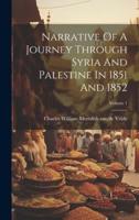 Narrative Of A Journey Through Syria And Palestine In 1851 And 1852; Volume 1