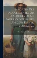 Magazin Des Adolescentes Ou Dialogues D'une Sage Gouvernante Avec Ses Élèves, Volume 2...