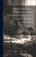 Medizinisch-Chirurgische Denkwürdigkeiten Aus Seinen Feldzügen; Volume 1