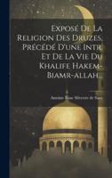 Exposé De La Religion Des Druzes, Précédé D'une Intr. Et De La Vie Du Khalife Hakem-Biamr-Allah...
