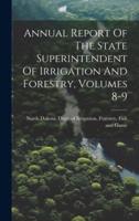 Annual Report Of The State Superintendent Of Irrigation And Forestry, Volumes 8-9
