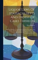 Liquor Laws Of Massachusetts And Digest Of Cases Thereon