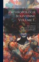 Anthropologie Bolivienne, Volume 1...