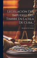 Legislación Del Impuesto Del Timbre En La Isla De Cuba...