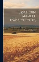 Essai D'un Manuel D'agriculture, ......