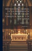 Meditaciones Diarias, De Los Mysterios De N.s. Fe, Y De La Vida De Christo N. Señor, Y De Los Santos