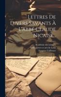 Lettres De Divers Savants À L'abbé Claude Nicaise...