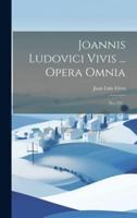 Joannis Ludovici Vivis ... Opera Omnia