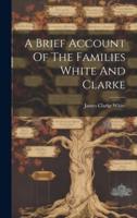 A Brief Account Of The Families White And Clarke