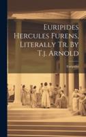 Euripides Hercules Furens, Literally Tr. By T.j. Arnold