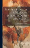 Pensées, Maximes, Réflexions Extraites De Ses Ouvrages...