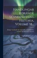 Handlingar Rörande Skandinaviens Historia, Volume 38...