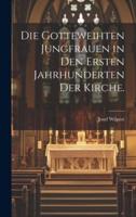 Die Gotteweihten Jungfrauen in Den Ersten Jahrhunderten Der Kirche.