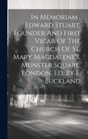 In Memoriam . Edward Stuart, Founder And First Vicar Of The Church Of St. Mary Magdalene's, Munster Square, London. Ed. By F. Buckland