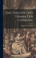 Das Theater Und Drama Der Chinesen.