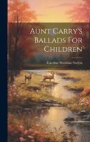 Aunt Carry's Ballads For Children