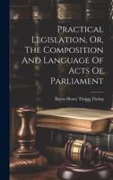 Practical Legislation, Or, The Composition And Language Of Acts Of Parliament