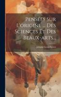 Pensées Sur L'origine ... Des Sciences Et Des Beaux-Arts...