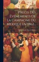 Précis Des Événements De La Campagne Du Mexique En 1862...