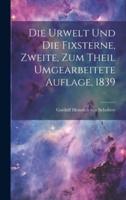 Die Urwelt Und Die Fixsterne, Zweite, Zum Theil Umgearbeitete Auflage, 1839