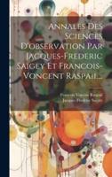 Annales Des Sciences D'observation Par Jacques-Frederic Saigey Et Francois-Voncent Raspail...