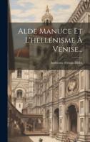 Alde Manuce Et L'hellénisme À Venise...