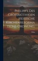 Philipp's Des Grossmüthigen Hessische Kirchenreformations-Ordnung,
