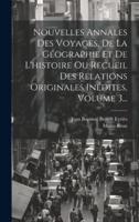 Nouvelles Annales Des Voyages, De La Géographie Et De L'histoire Ou Recueil Des Relations Originales Inédites, Volume 3...