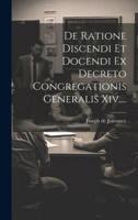 De Ratione Discendi Et Docendi Ex Decreto Congregationis Generalis Xiv....