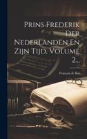 Prins Frederik Der Nederlanden En Zijn Tijd, Volume 2...