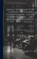Manuel Du Notaire Et De L'aspirant Au Notariat, Ou Instructions ... Sur Les Contrats, Ventes ..., Avec 200 Formules Ou Modèles D'actes ...