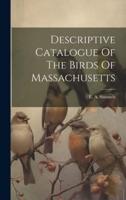 Descriptive Catalogue Of The Birds Of Massachusetts