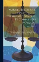 Manuel Théorique Et Pratique Et Formulaire Général Et Complet Du Notariat