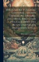 Biblia Sacra Vulgatae Editionis ... Studio Thomae. Ag. Erhard. Ed. Tertia. Bibel Oder Heilige Schrift Des Alten Und Neuen Testaments (Etc.)...