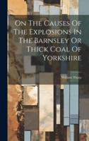On The Causes Of The Explosions In The Barnsley Or Thick Coal Of Yorkshire