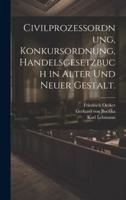 Civilprozessordnung, Konkursordnung, Handelsgesetzbuch in Alter Und Neuer Gestalt.