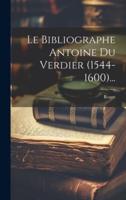 Le Bibliographe Antoine Du Verdier (1544-1600)...