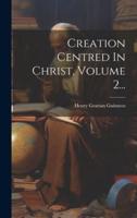 Creation Centred In Christ, Volume 2...