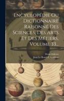 Encyclopédie Ou Dictionnaire Raisonné Des Sciences, Des Arts Et Des Métiers, Volume 33...