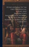 Peter's Journal Of The First Presidential Count And Washington's Inauguration Showing How Vice-President Adams Got Ahead In The Ceremony