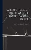 Jahrbücher Der Deutsch-Amerik. Turnerei, Band I., Heft I.