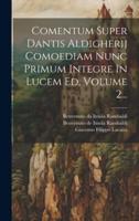 Comentum Super Dantis Aldigherij Comoediam Nunc Primum Integre In Lucem Ed, Volume 2...