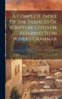 A Complete Index Of The Passages Of Scripture Cited Or Referred To In Winer's Grammar